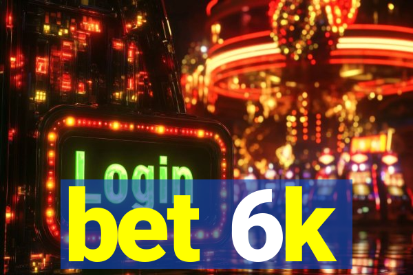 bet 6k
